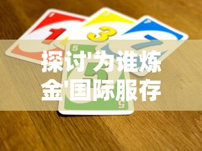 探讨'为谁炼金'国际服存续现状：年轻玩家是否仍能在此种经典游戏中找到乐趣?